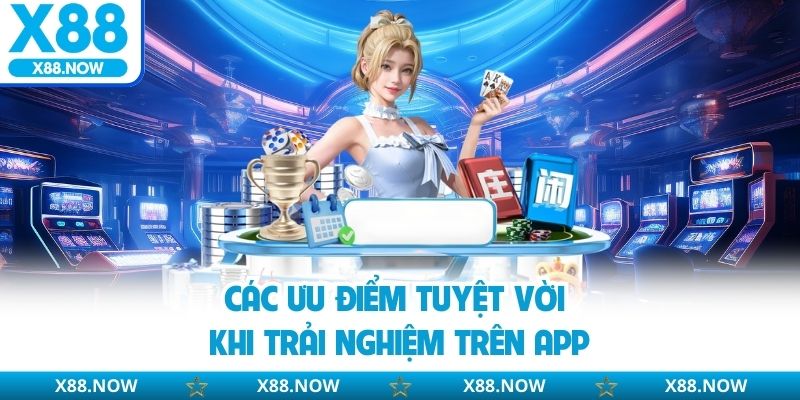 Các ưu điểm tuyệt vời khi trải nghiệm trên app